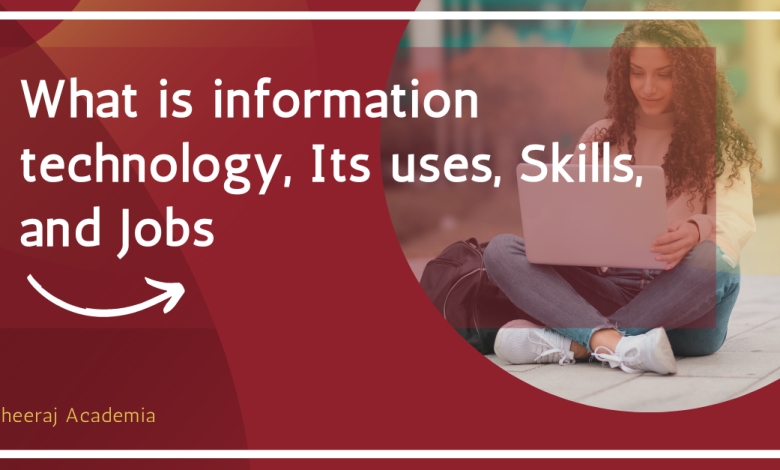 What is information technology, Its uses, Skills, and Jobs