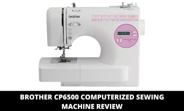 Brother CP6500 Computerized Sewing Machine Review