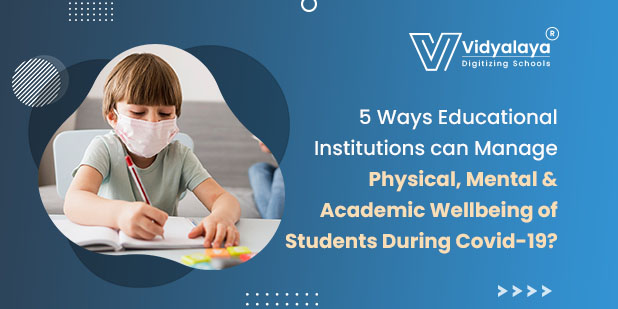 5 ways Educational Institutions can Manage Physical, Mental & Academic Wellbeing of Students during Covid-19?