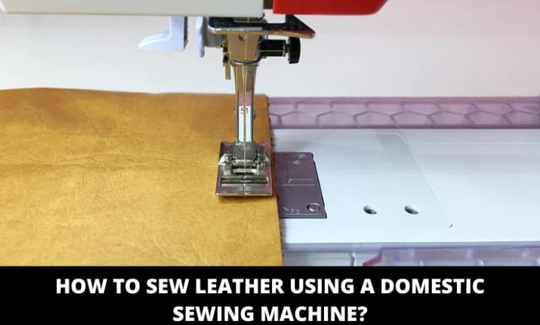 How To Sew Leather Using a Domestic Sewing Machine