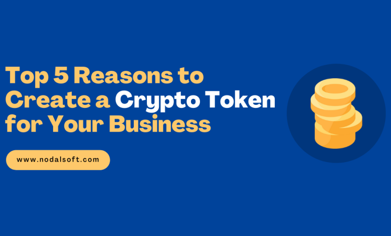  Top 5 Reasons to Create a Crypto Token for Your Business