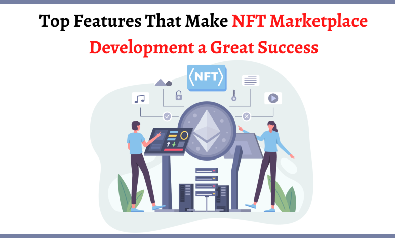 Photo of Top Features That Make NFT Marketplace Development a Great Success