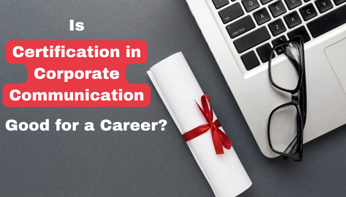 Is Certification in Corporate Communication Good for a Career